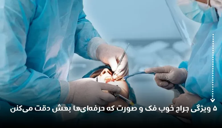 5 ویژگی جراح خوب فک و صورت که فقط حرفه‌ای‌ها بهش دقت می‌کنن!
